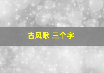 古风歌 三个字